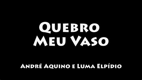 Quebro Meu Vaso Luma Elp Dio Feat Andr Aquino Legendado Letra