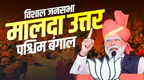 Pm Modi Malda Uttar Rally मालदा उत्तर West Bengal में पीएम मोदी की विशाल जनसभा Lok Sabha