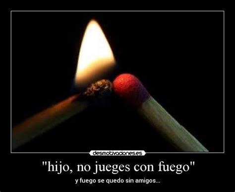 Hijo No Jueges Con Fuego Desmotivaciones