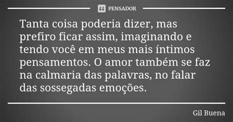 Tanta Coisa Poderia Dizer Mas Prefiro Gil Buena Pensador