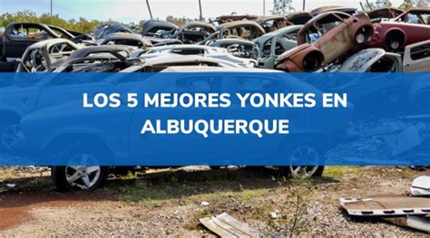 Los Mejores Yonkes En Albuquerque Nuevo M Xico