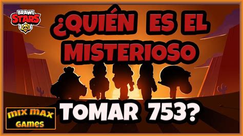 Brawl Stars ¿quién Es Tomar 753 Desvelamos El Misterio Youtube