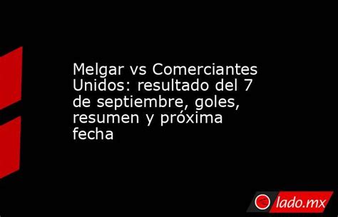 Estatísticas De Melgar X Comerciantes Unidos