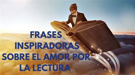 Las Frases Más Inspiradoras Sobre El Amor Por Los Libros Y La Lectura