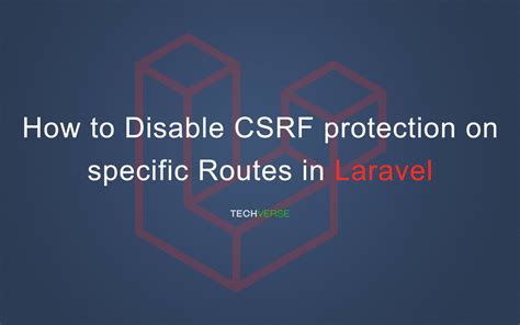 How To Disable CSRF Protection On Specific Routes In Laravel Techverse