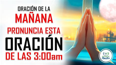 Oración de la MAÑANA para poner tu DÍA en las MANOS DE DIOS PRONUNCIA