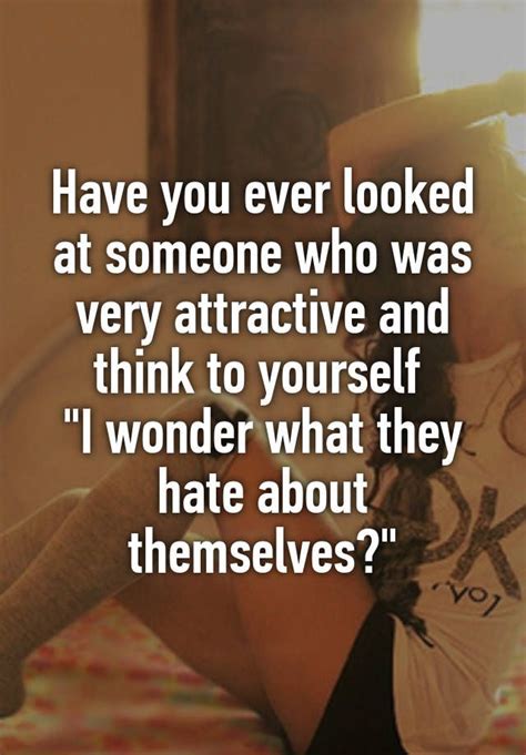 Have You Ever Looked At Someone Who Was Very Attractive And Think To