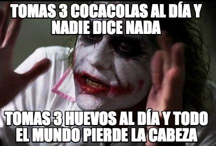 Meme Creator Funny tomas 3 cocacolas al día y nadie dice nada tomas 3