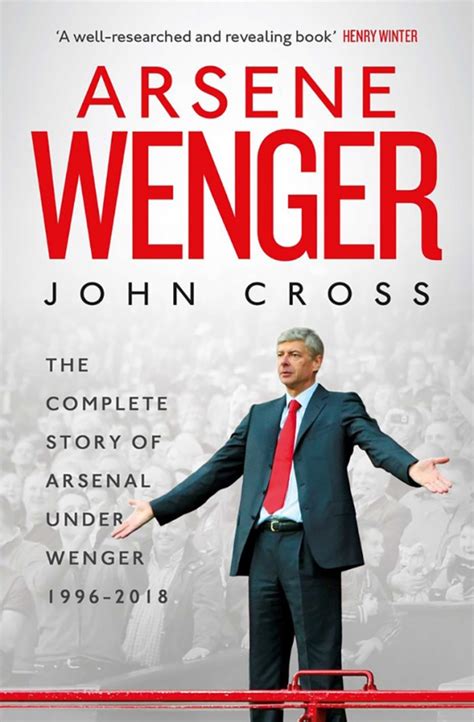 Arsene Wenger The Inside Story Of Arsenal Under Wenger John