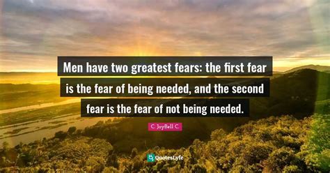 Men Have Two Greatest Fears The First Fear Is The Fear Of Being Neede Quote By C Joybell C