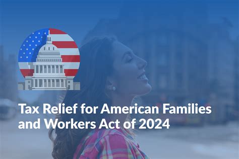 Understanding The Tax Relief For American Families And Workers Act Of 2024