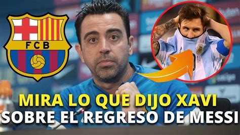 No Puedo Creerlo Mira Lo Que Dijo Xavi Sobre El Regreso De Messi