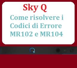 Codice Errore Mr E Mr Sky Q I Motivi Con Soluzione Tutto Sul Pc