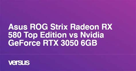 Asus Rog Strix Radeon Rx 580 Top Edition Vs Nvidia Geforce Rtx 3050 6gb