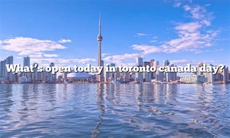 What S Open Today In Toronto Canada Day The Right Answer 2022