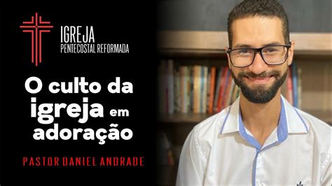 O culto da Igreja em adoração Pastor Daniel Andrade Igreja