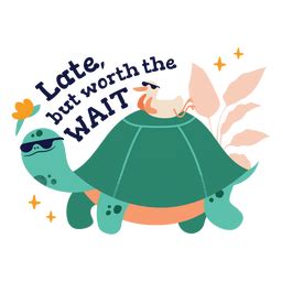 Turtle Late But Worth The Wait Png Svg Design For T Shirts