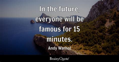 In The Future Everyone Will Be Famous For 15 Minutes Andy Warhol