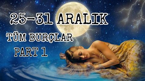 25 31 ARALIK HAFTASIHAFTALK BURÇ YORUMLARI PART1 yengeçdolunayı