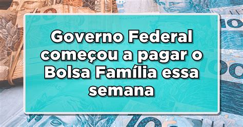 Veja Agora Governo Federal Come Ou A Pagar O Bolsa Fam Lia Essa Semana