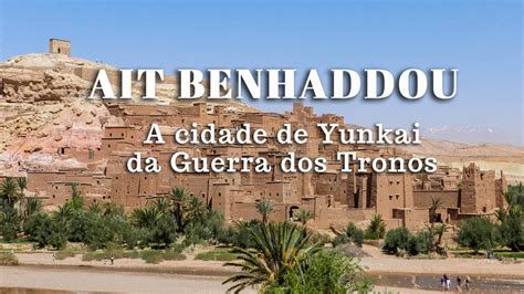 Visitar Ait Benhaddou O Que Ver Na Yunkai Da Guerra Dos Tronos