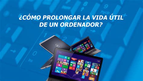 Cómo prolongar la vida útil de un ordenador trucos y consejos