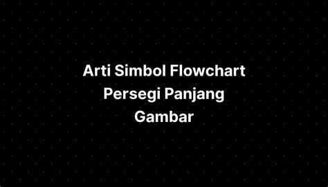 Arti Simbol Flowchart Persegi Panjang Gambar - IMAGESEE