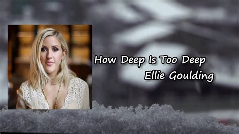 Ellie Goulding How Deep Is Too Deep Lyrics Youtube