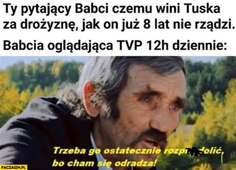 Ty Pytaj Cy Babci Czemu Wini Tuska Jak Nie Szadzi Od Lat Babcia