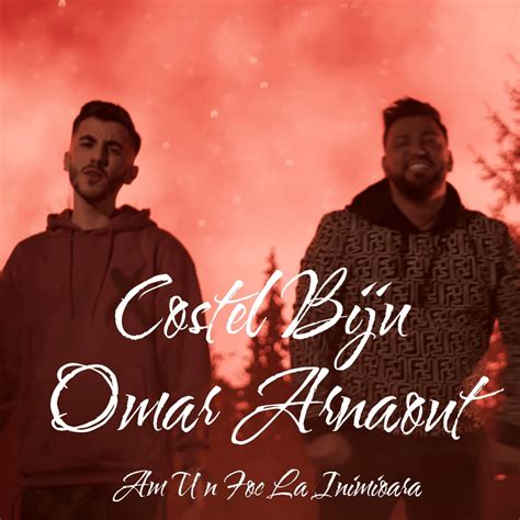 Costel Biju Omar Arnaout Am Un Foc La Inimioar Lyrics Genius Lyrics