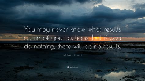 Mahatma Gandhi Quote “you May Never Know What Results Come Of Your Actions But If You Do