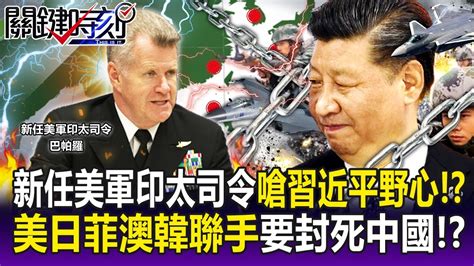 【關鍵精華】新任美軍印太司令下四字狠話「嗆習近平野心」！？美日菲澳韓聯手「造4個三角戰略」要封死中國！？ 劉寶傑 Youtube