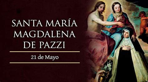 Santo Del DÍa Santa MarÍa Magdalena De Pazzi Lo Humano Y Divino