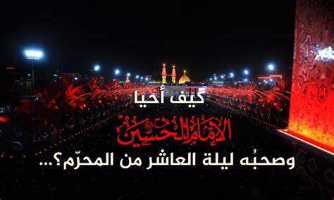 كيف أحيا الإمامُ الحسين عليه السلام وصحبُه ليلة العاشر من المحرّم