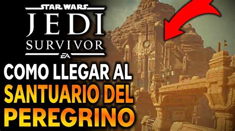 Como Llegar Al Santuario Del Peregrino Star Wars Jedi Survivor