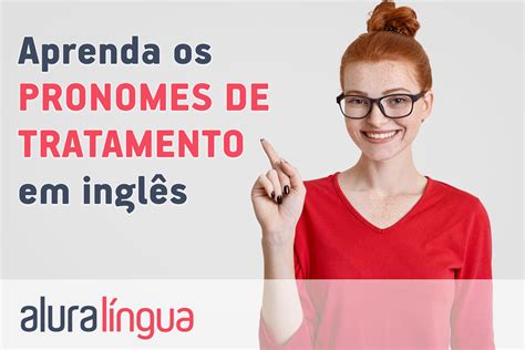 Aprenda Os Pronomes De Tratamento Em Inglês Cursos De Inglês