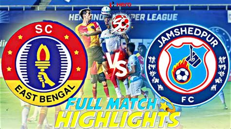 EBFC HFC TODAY MATCH HIGHLIGHTS EAST BENGAL FC VS JAMSHEDPUR FC TODAY