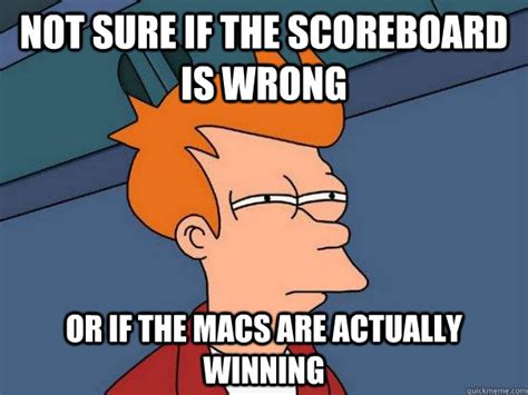 Not Sure If The Scoreboard Is Wrong Or If The Macs Are Actually Winning