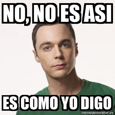 Meme Sheldon Cooper No No Es Asi Es Como Yo Digo