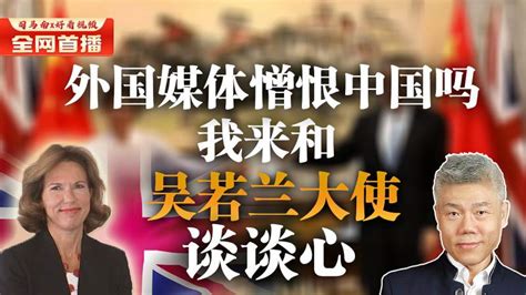 司马南：外国媒体憎恨中国吗？我来和吴若兰大使谈谈心 综艺 脱口秀 好看视频