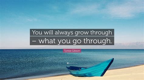 Tyrese Gibson Quote “you Will Always Grow Through What You Go Through ”