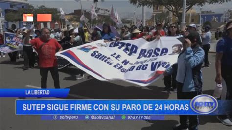 La Libertad Sutep Sigue Firme Con Su Paro De Horas Soltv Peru