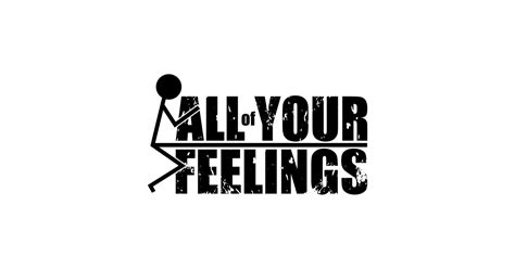 FUCK ALL OF YOUR FEELINGS Fuck Your Feelings T Shirt TeePublic