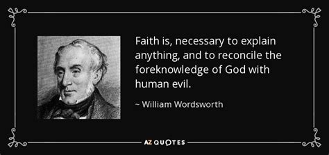 William Wordsworth quote: Faith is, necessary to explain anything, and ...