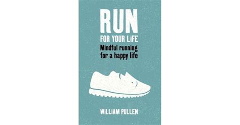 Run for Your Life: Mindful Running for a Happy Life by William Pullen