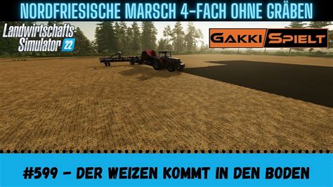 LS22 NF Marsch 599 Der Weizen Kommt In Den Boden Let S Play HD