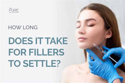 How Long Does It Take For Fillers To Settle Pureskinlasercenter