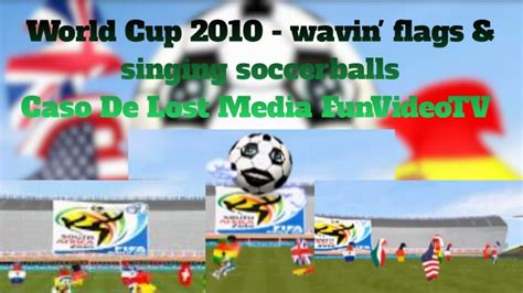 World Cup 2010 Wavin Flags Un Lost Media Proveniente De La Infancia