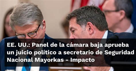 Ee Uu Panel De La C Mara Baja Aprueba Un Juicio Pol Tico A