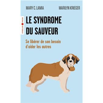 Le syndrome du sauveur Se libérer de son besoin d aider les autres